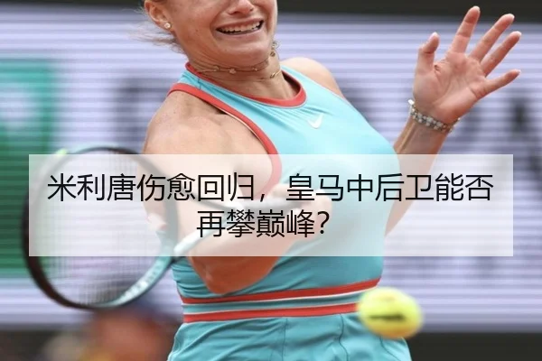 米利唐伤愈回归，皇马中后卫能否再攀巅峰？